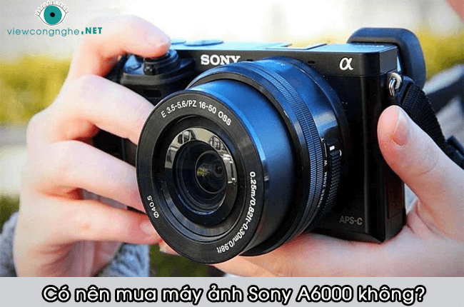 may anh Sony A6000 co nen mua khong?