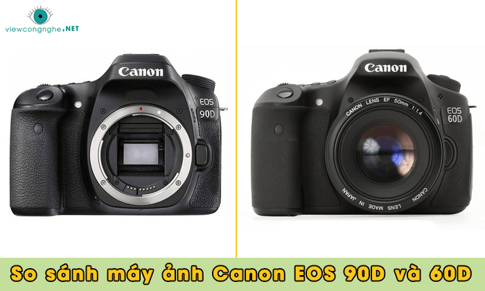 So sánh máy ảnh Canon EOS 90D và 60D. Nên mua máy nào?